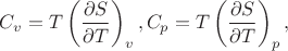 $$C_v=T\left(\frac{\partial S}{\partial T}\right)_v, C_p=T\left(\frac{\partial S}{\partial T}\right)_p,$$