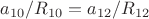 $a_{10}/R_{10}= a_{12}/R_{12}$