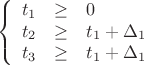 $$\left\{
\begin{array}{rcl}
t_1 &\ge& 0 \\
t_2 &\ge& t_1+\Delta_1 \\
t_3 &\ge& t_1+\Delta_1 \\
\end{array}
\right.$$