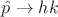 $\hat{p} \rightarrow h k$