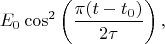$$E_0\cos^2\left( \frac{\pi(t-t_0)}{2\tau}\right),$$