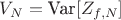 $ V_N = \text{Var}[Z_{f,N}] $