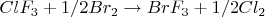 $ClF_{3}+1/2Br_{2}\rightarrow BrF_{3}+1/2Cl_{2}$
