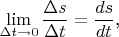 $$\lim\limits_{\Delta t\to 0}\frac{\Delta s}{\Delta t}=\frac{ds}{dt}\text{,}$$