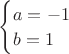 $\begin{cases} a=-1 \\ b=1 \\ \end{cases}$