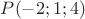 $P(-2;1;4)$