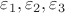 $\varepsilon_1 ,\varepsilon_2 ,\varepsilon_3 $