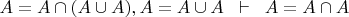 $A = A \cap (A \cup A), A=A \cup A \;\; \vdash\;\; A=A \cap A$