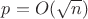 $p=O(\sqrt{n})$