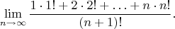 $$\lim\limits_{n\to\infty}\dfrac{1\cdot 1!+2\cdot 2!+\ldots +n\cdot n!}{(n+1)!}.$$