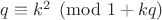 $q \equiv k^2 \pmod{1+kq}$ $q \equiv k^2 \pmod{1+kq}$