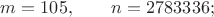 $m=105,\qquad n=2783336;$