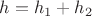 $h=h_1+h_2$