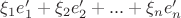 $\xi_1e'_1 + \xi_2e'_2 +...+\xi_ne'_n$