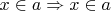 $x\in a \Rightarrow x \in  a $
