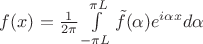 $f(x)=\frac{1}{2\pi}\int\limits_{-{\pi}L}^{{\pi}L}\tilde{f}(\alpha)e^{i\alpha x}d \alpha$