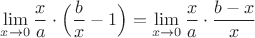 $\lim\limits_{x\to0} \dfrac{x}{a}\cdot \Big(\dfrac{b}{x} - 1\Big) =  \lim\limits_{x\to0} \dfrac{x}{a}\cdot\dfrac{b-x}{x}$