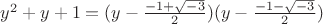 $y^2+y+1 = (y- \frac{-1+\sqrt{-3}}{2})(y- \frac{-1-\sqrt{-3}}{2})$