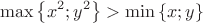 \[
\max \left\{ {x^2 ;y^2 } \right\} > \min \left\{ {x;y} \right\}
\]
