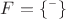 $F = \{\bar{\phantom{x}}\}$