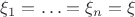 $\xi_1=\ldots = \xi_n=\xi$
