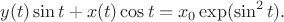 $$
y(t)\sin{t}+x(t)\cos{t} = x_0 \exp(\sin^2{t}).
$$