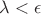 $\lambda<\epsilon$