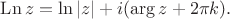 $\operatorname{Ln} z = \ln |z| + i (\arg z+2 \pi k).$