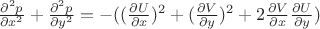 $ \frac{\partial^2 p}{\partial x^2} + \frac{\partial^2 p}{\partial y^2} = - (( \frac{\partial U}{\partial x}) ^ 2 + (\frac{\partial V}{\partial y})^2 + 2\frac{\partial V}{\partial x} \frac{\partial U}{\partial y} ) $