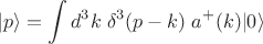 $$|p\rangle=\int d^3k\; \delta^3(p-k)\;a^+(k)|0\rangle$$