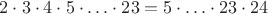 $2\cdot3\cdot4\cdot5\cdot\ldots\cdot23=5\cdot\ldots\cdot23\cdot24$