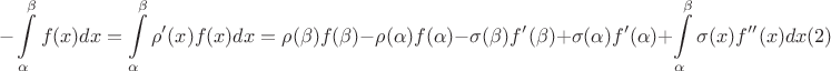 $$
-\int\limits_{\alpha}^{\beta} f(x) dx = \int\limits_{\alpha}^{\beta} \rho'(x)f(x)dx = \rho(\beta)f(\beta) - \rho(\alpha)f(\alpha) - \sigma(\beta)f'(\beta) + \sigma(\alpha)f'(\alpha) + \int\limits_{\alpha}^{\beta} \sigma(x) f''(x)dx (2)
$$ $$
-\int\limits_{\alpha}^{\beta} f(x) dx = \int\limits_{\alpha}^{\beta} \rho'(x)f(x)dx = \rho(\beta)f(\beta) - \rho(\alpha)f(\alpha) - \sigma(\beta)f'(\beta) + \sigma(\alpha)f'(\alpha) + \int\limits_{\alpha}^{\beta} \sigma(x) f''(x)dx (2)
$$