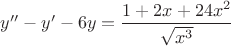 $y''-y'-6y=\dfrac{1+2x+24x^2}{\sqrt {x^3}}$