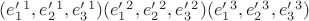 $(e'_1^1,e'_2^1,e'_3^1) (e'_1^2,e'_2^2,e'_3^2) (e'_1^3,e'_2^3,e'_3^3) $