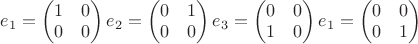 $e_1=\begin{pmatrix}
 1 & 0\\
 0 &  0
\end{pmatrix}
e_2=\begin{pmatrix}
 0 & 1\\
 0 &  0
\end{pmatrix}
e_3=\begin{pmatrix}
 0 & 0\\
 1 &  0
\end{pmatrix}
e_1=\begin{pmatrix}
 0 & 0\\
 0 &  1
\end{pmatrix}
$