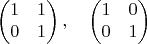 $$\begin{pmatrix}

1 & 1\\

0 &1\\



\end{pmatrix},\quad \begin{pmatrix}

1 & 0\\

0 &1\\



\end{pmatrix}$$