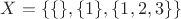 $X = \{ \{\}, \{1\}, \{1,2,3\} \}$