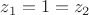 $% MathType!MTEF!2!1!+-
% feaagCart1ev2aaatCvAUfeBSjuyZL2yd9gzLbvyNv2CaerbuLwBLn
% hiov2DGi1BTfMBaeXatLxBI9gBaerbd9wDYLwzYbItLDharqqtubsr
% 4rNCHbGeaGqiVu0Je9sqqrpepC0xbbL8F4rqqrFfpeea0xe9Lq-Jc9
% vqaqpepm0xbba9pwe9Q8fs0-yqaqpepae9pg0FirpepeKkFr0xfr-x
% fr-xb9adbaqaaeGaciGaaiaabeqaamaabaabaaGcbaGaamOEamaaBa
% aaleaacaaIXaaabeaakiabg2da9iaaigdacqGH9aqpcaWG6bWaaSba
% aSqaaiaaikdaaeqaaaaa!3C92!
\[{z_1} = 1 = {z_2}\]$