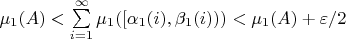 $\mu_1(A)<\sum\limits_{i=1}^\infty \mu_1([\alpha_1(i),\beta_1(i)))<\mu_1(A)+\varepsilon/2$