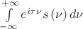 $\[\int\limits_{ - \infty }^{ + \infty } {{e^{i\tau \nu }}s\left( \nu  \right)d\nu } \]$