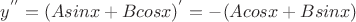 $y^{''}=(Asinx+Bcosx)^{'}=-(Acosx+Bsinx)$