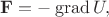 $\mathbf{F}=-\operatorname{grad}U,$