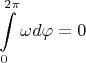 $$\int\limits_{0}^{2\pi}\omega d\varphi=0$$