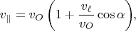 $$v_{\parallel} = v_{O}\left(1 + \dfrac{v_{\ell}}{v_{O}}\cos{\alpha}\right) \negthickspace ,$$