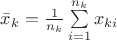 $\bar x_k=\frac{1}{n_k}\sum\limits_{i=1}^{n_k} x_{ki}$