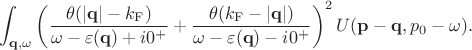 $$\int_{\mathbf{q},\omega} \left( \frac{\theta (\left\lvert \mathbf{q} \right\rvert - k_{\mathrm{F}})}{\omega - \varepsilon(\mathbf{q}) + i 0^{+}} + \frac{\theta(k_{\mathrm{F}} - \left\lvert \mathbf{q} \right\rvert)}{\omega - \varepsilon(\mathbf{q}) - i 0^{+}}\right)^2 U(\mathbf{p} -\mathbf{q},p_0 - \omega).$$