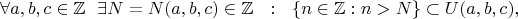 $$\forall a,b,c\in\mathbb{Z}\,\,\,\,\exists N=N(a,b,c)\in\mathbb{Z}\,\,\,\,:\,\,\,\,\{n\in\mathbb{Z}:n>N\}\subset U(a,b,c),$$