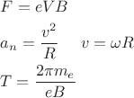 $\[\begin{gathered}
  F = eVB \hfill \\
  {a_n} = \frac{{{v^2}}}
{R}\,\,\,\,\,\,\,\,v = \omega R \hfill \\
  T = \frac{{2\pi {m_e}}}
{{eB}} \hfill \\ 
\end{gathered} \]
$