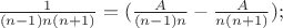 $\frac{1}{(n-1)n(n+1)} = (\frac{A}{(n-1)n} - \frac{A}{n(n+1)});$