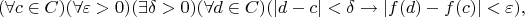 \[ (\forall c \in C)(\forall \varepsilon > 0)(\exists \delta > 0)(\forall d \in C)(|d-c| < \delta \rightarrow |f(d) - f(c)| < \varepsilon), \]